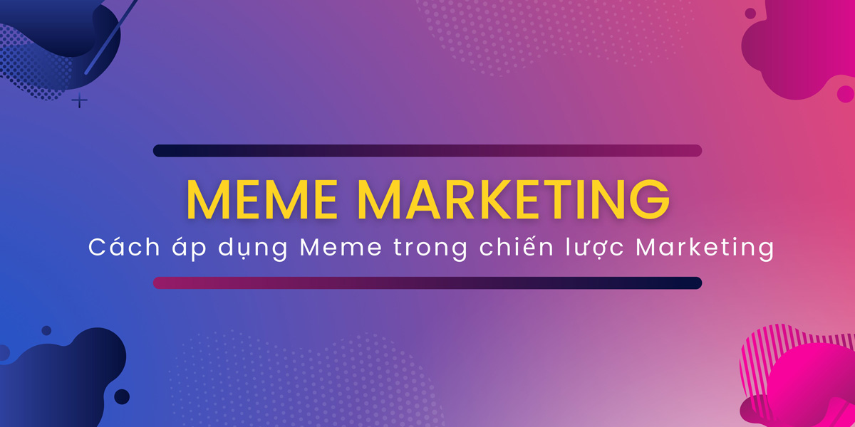 Meme Marketing – Cách Áp Dụng Meme Trong Chiến Lược Content Marketing Hiệu Quả